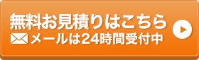 無料お見積りはこちら メールは24時間受付中